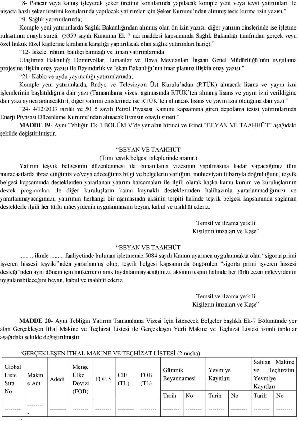 9- Sağlık yatırımlarında; Komple yeni yatırımlarda Sağlık Bakanlığından alınmıģ olan ön izin yazısı, diğer yatırım cinslerinde ise iģletme ruhsatının onaylı sureti (3359 sayılı Kanunun Ek 7 nci