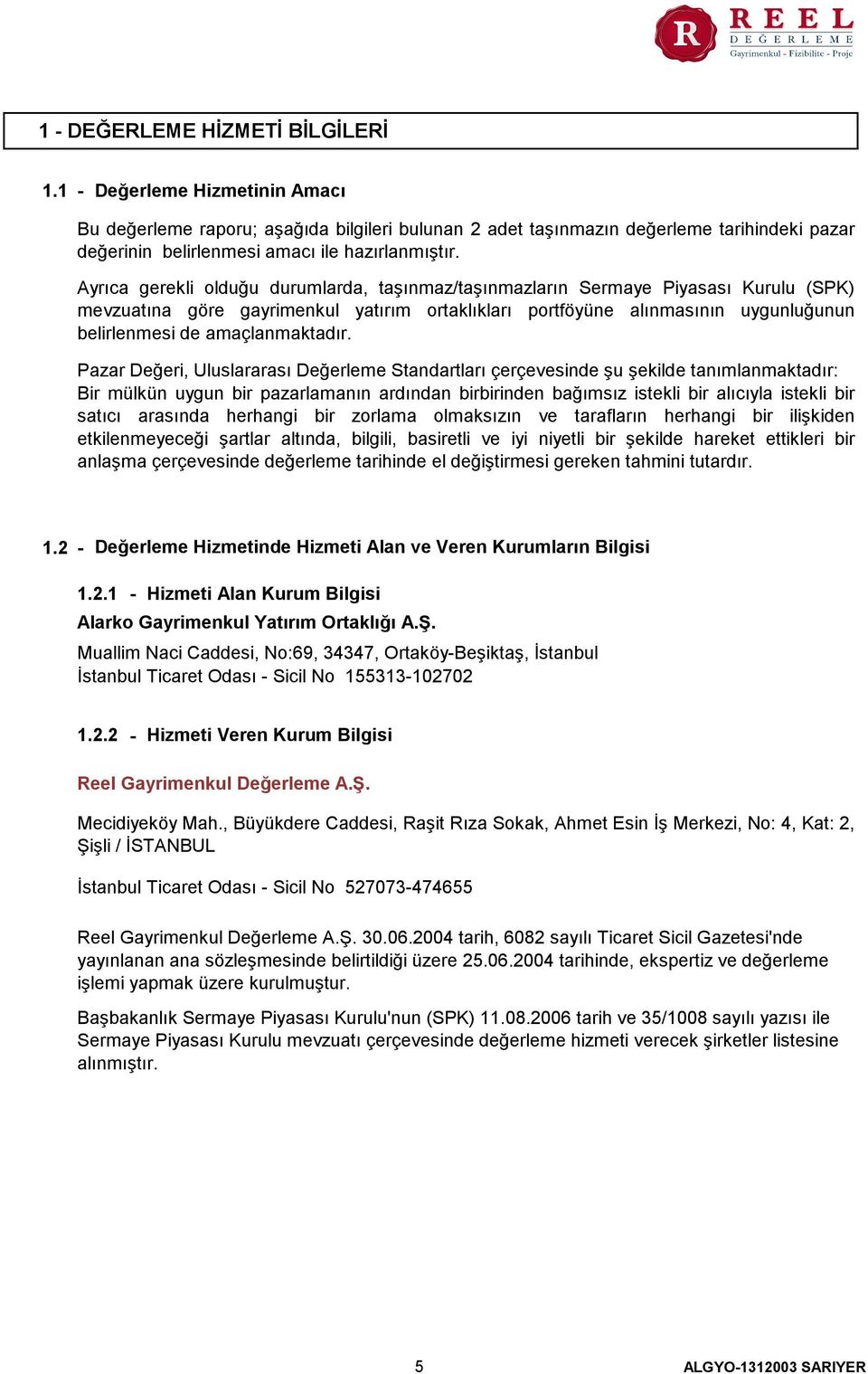 Ayrıca gerekli olduğu durumlarda, taşınmaz/taşınmazların Sermaye Piyasası Kurulu (SPK) mevzuatına göre gayrimenkul yatırım ortaklıkları portföyüne alınmasının uygunluğunun belirlenmesi de