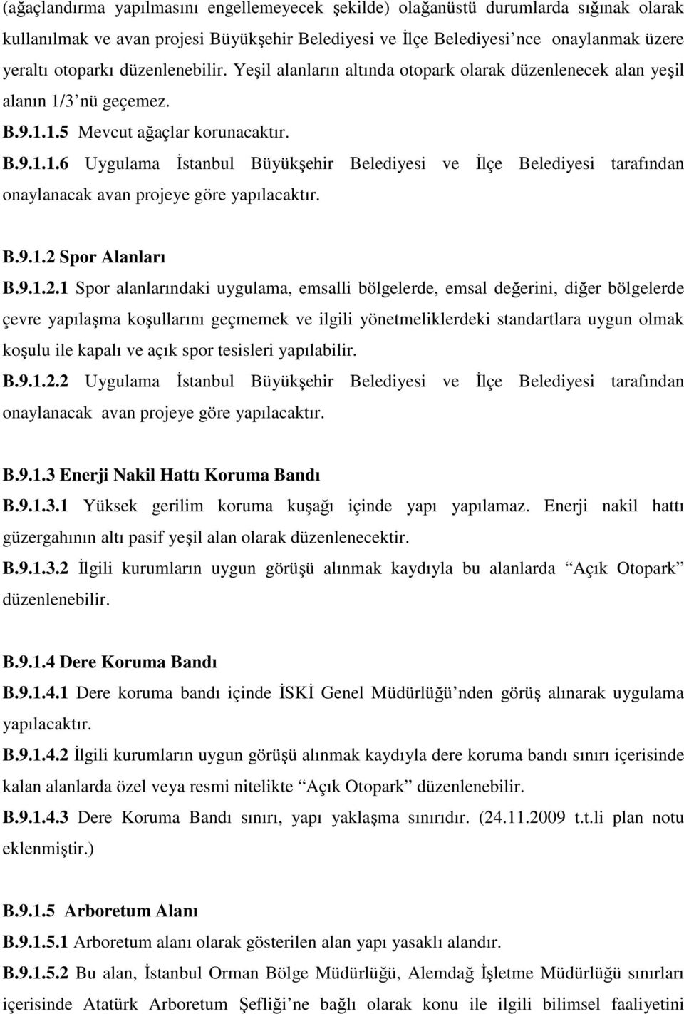 3 nü geçemez. B.9.1.1.5 Mevcut ağaçlar korunacaktır. B.9.1.1.6 Uygulama İstanbul Büyükşehir Belediyesi ve İlçe Belediyesi tarafından onaylanacak avan projeye göre yapılacaktır. B.9.1.2 Spor Alanları B.