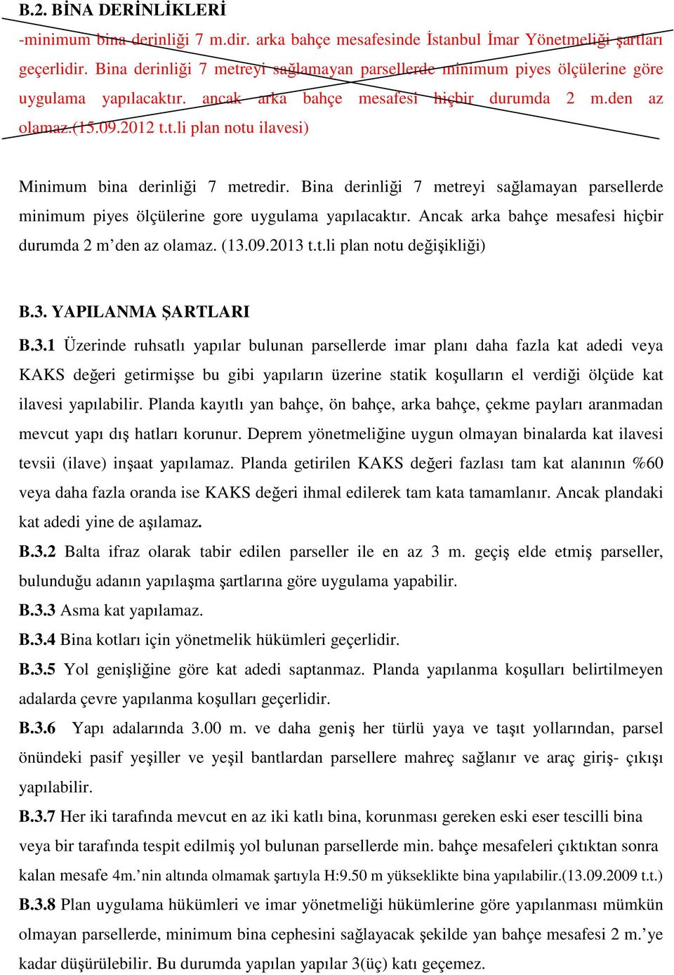 Bina derinliği 7 metreyi sağlamayan parsellerde minimum piyes ölçülerine gore uygulama yapılacaktır. Ancak arka bahçe mesafesi hiçbir durumda 2 m den az olamaz. (13.09.2013 t.t.li plan notu değişikliği) B.