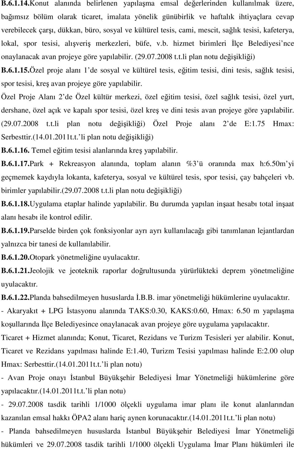 sosyal ve kültürel tesis, cami, mescit, sağlık tesisi, kafeterya, lokal, spor tesisi, alışveriş merkezleri, büfe, v.b. hizmet birimleri İlçe Belediyesi nce onaylanacak avan projeye göre yapılabilir.