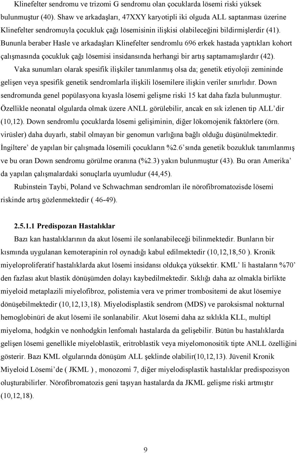 Bununla beraber Hasle ve arkadaşları Klinefelter sendromlu 696 erkek hastada yaptıkları kohort çalışmasında çocukluk çağı lösemisi insidansında herhangi bir artış saptamamışlardır (42).