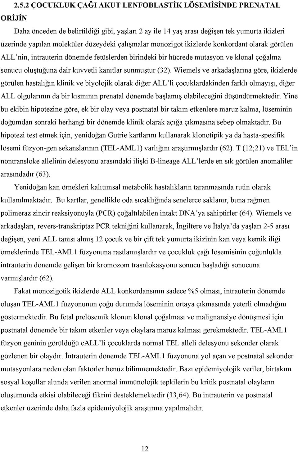 (32). Wiemels ve arkadaşlarına göre, ikizlerde görülen hastalığın klinik ve biyolojik olarak diğer ALL li çocuklardakinden farklı olmayışı, diğer ALL olgularının da bir kısmının prenatal dönemde