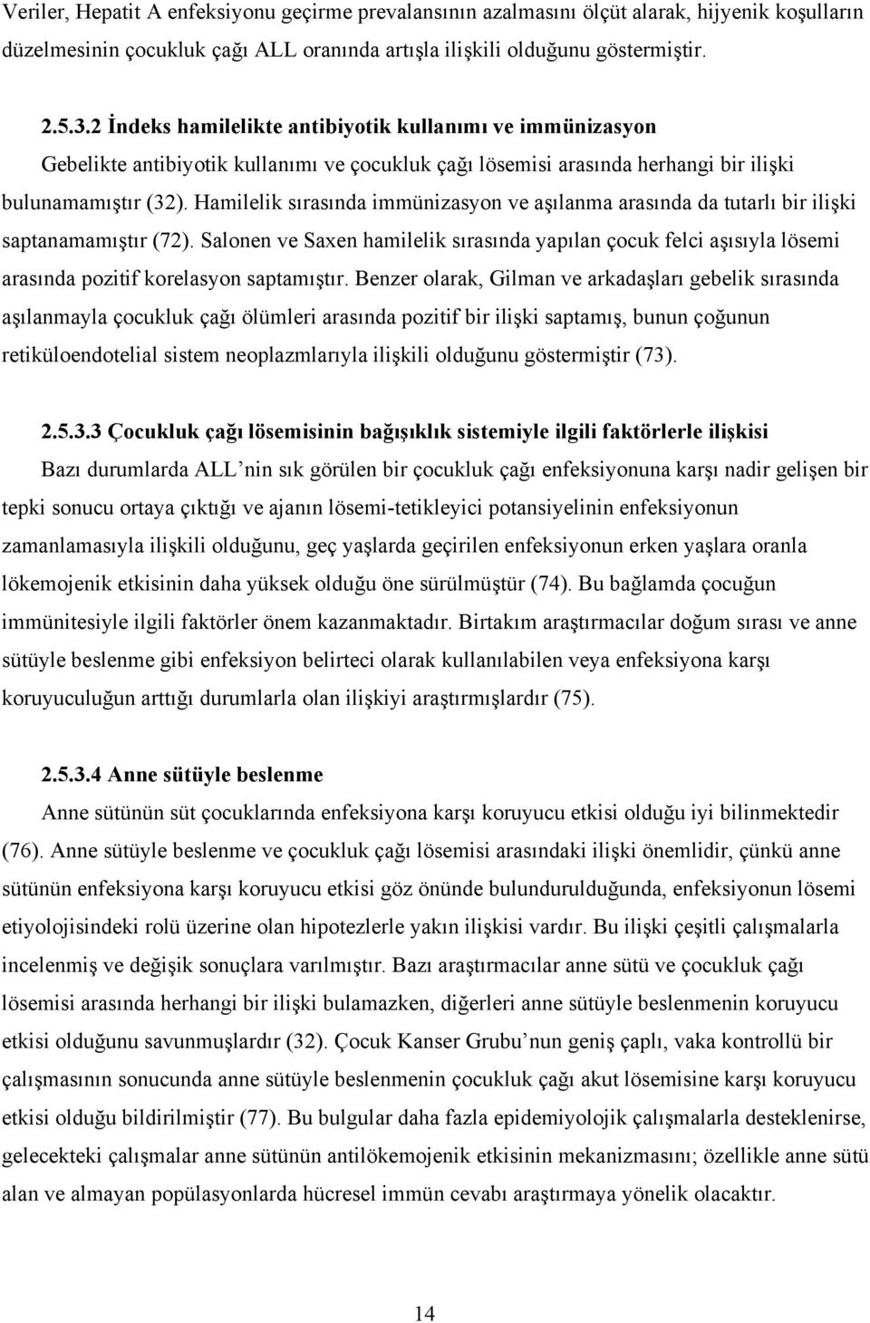 Hamilelik sırasında immünizasyon ve aşılanma arasında da tutarlı bir ilişki saptanamamıştır (72).