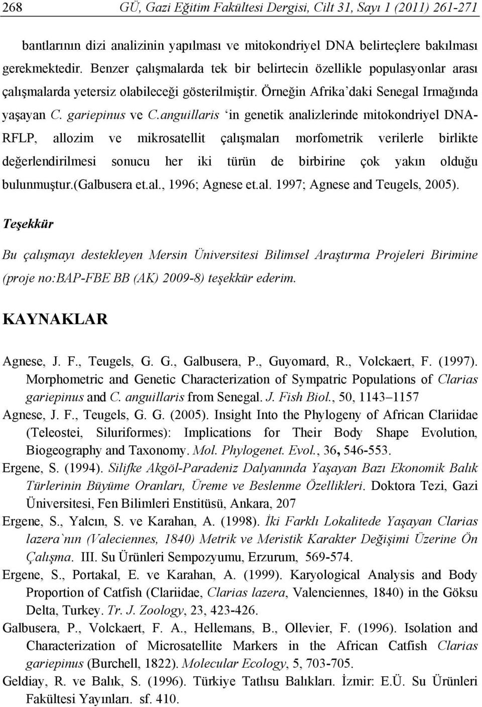 anguillaris in genetik analizlerinde mitokondriyel DNA- RFLP, allozim ve mikrosatellit çalışmaları morfometrik verilerle birlikte değerlendirilmesi sonucu her iki türün de birbirine çok yakın olduğu