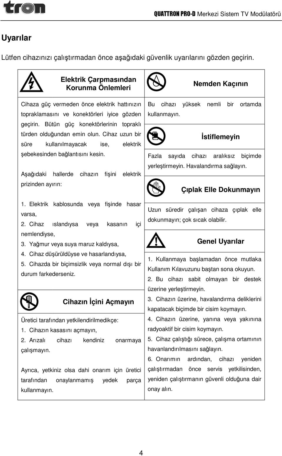 Bütün güç konektörlerinin topraklı türden olduğundan emin olun. Cihaz uzun bir süre kullanılmayacak ise, elektrik şebekesinden bağlantısını kesin.