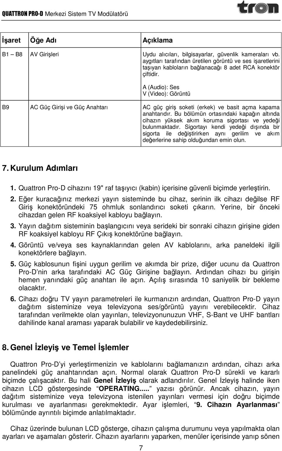 A (Audio): Ses V (Video): Görüntü B9 AC Güç Girişi ve Güç Anahtarı AC güç giriş soketi (erkek) ve basit açma kapama anahtarıdır.