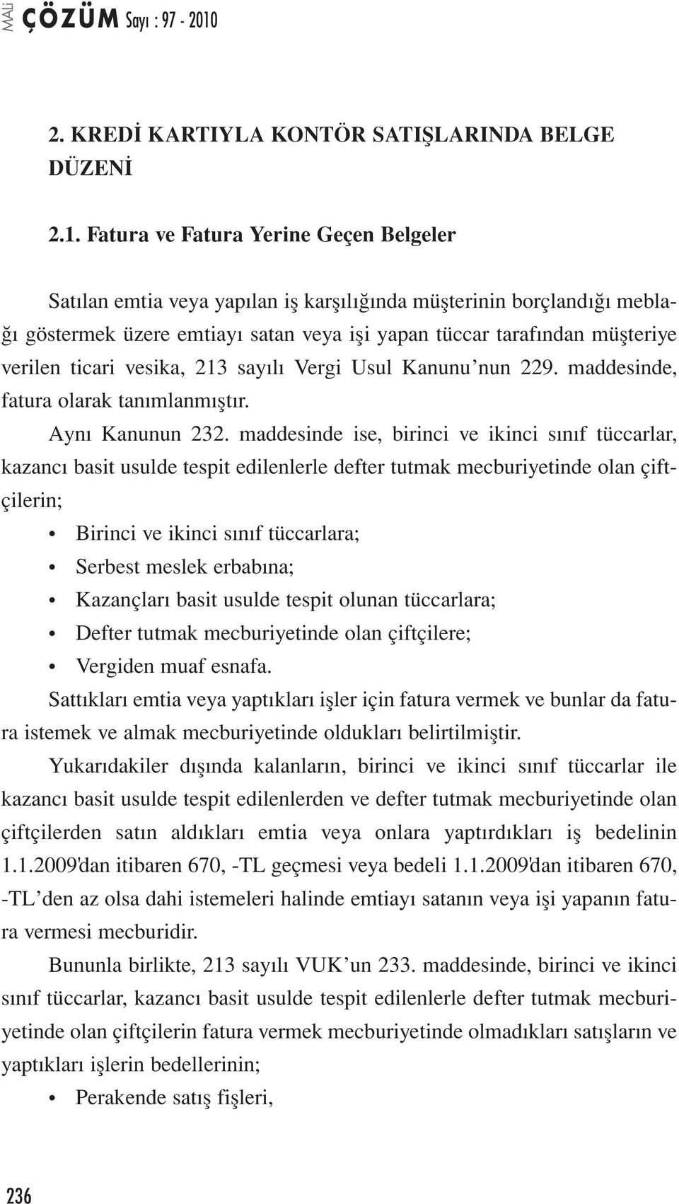 ticari vesika, 213 sayılı Vergi Usul Kanunu nun 229. maddesinde, fatura olarak tanımlanmıştır. Aynı Kanunun 232.