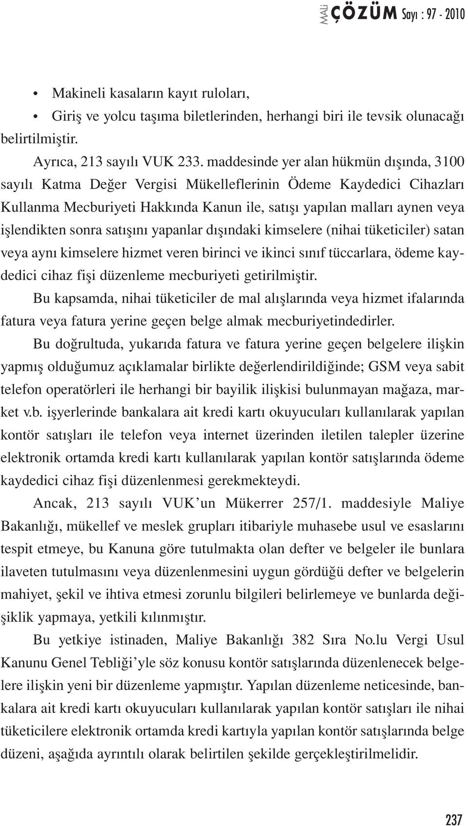 sonra satışını yapanlar dışındaki kimselere (nihai tüketiciler) satan veya aynı kimselere hizmet veren birinci ve ikinci sınıf tüccarlara, ödeme kaydedici cihaz fişi düzenleme mecburiyeti