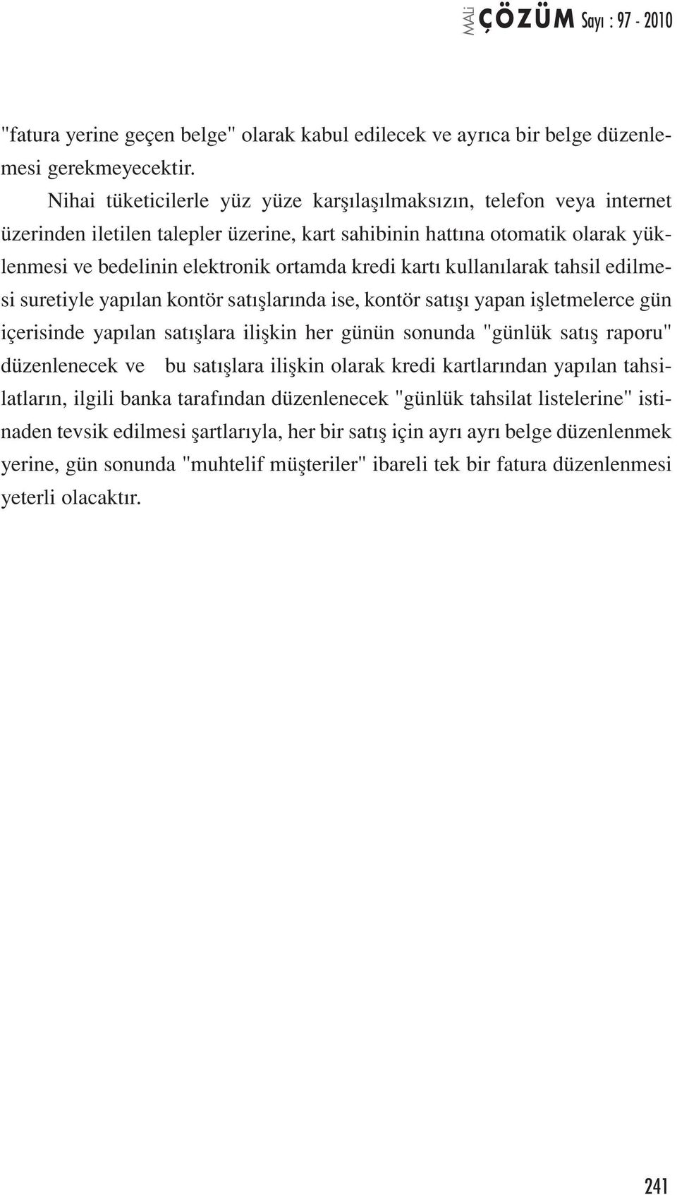 kartı kullanılarak tahsil edilmesi suretiyle yapılan kontör satışlarında ise, kontör satışı yapan işletmelerce gün içerisinde yapılan satışlara ilişkin her günün sonunda "günlük satış raporu"