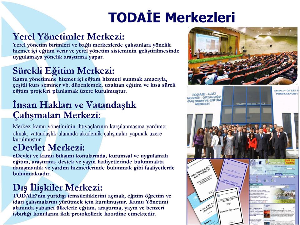 İnsan Hakları ve Vatandaşlık Çalışmaları Merkezi: TODAİE Merkezleri Merkez kamu yönetiminin ihtiyaçlarının karşılanmasına yardımcı olmak, vatandaşlık alanında akademik çalışmalar yapmak üzere