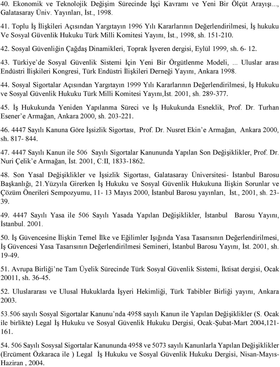 Sosyal Güvenliğin Çağdaş Dinamikleri, Toprak İşveren dergisi, Eylül 1999, sh. 6-12. 43. Türkiye de Sosyal Güvenlik Sistemi İçin Yeni Bir Örgütlenme Modeli,.