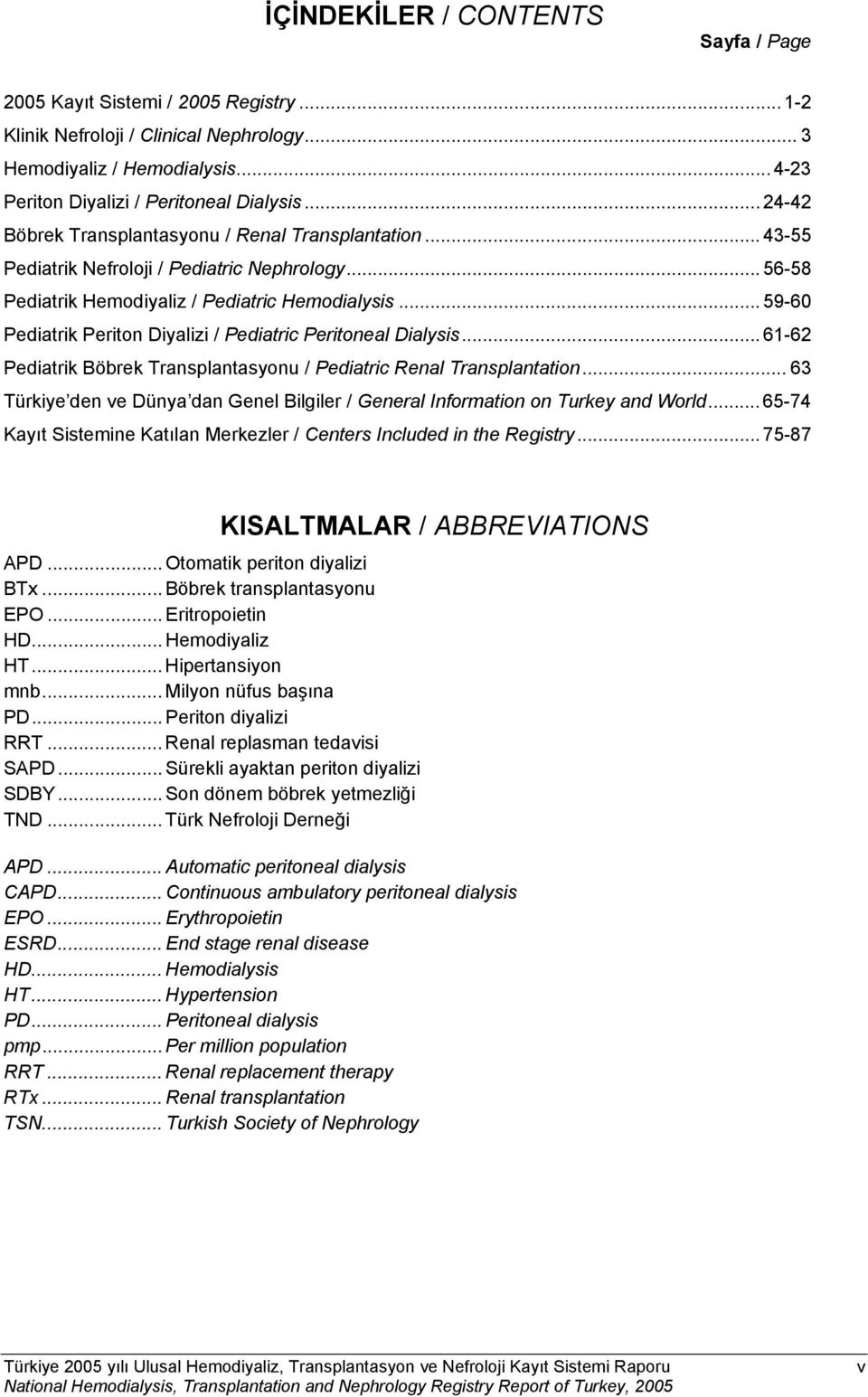 .. 59-6 Pediatrik Periton Diyalizi / Pediatric Peritoneal Dialysis... 61-62 Pediatrik Böbrek Transplantasyonu / Pediatric Renal Transplantation.