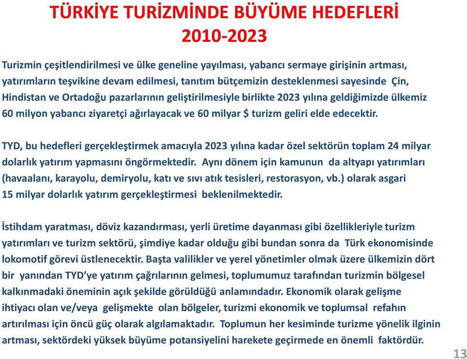 edecektir. TYD, bu hedefleri gerçekleştirmek amacıyla 2023 yılına kadar özel sektörün toplam 24 milyar dolarlık yatırım yapmasını öngörmektedir.