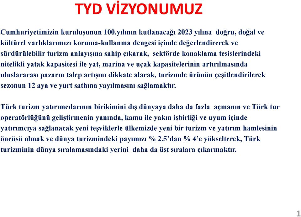 tesislerindeki nitelikli yatak kapasitesi ile yat, marina ve uçak kapasitelerinin artırılmasında uluslararası pazarın talep artışını dikkate alarak, turizmde ürünün çeşitlendirilerek sezonun 12 aya