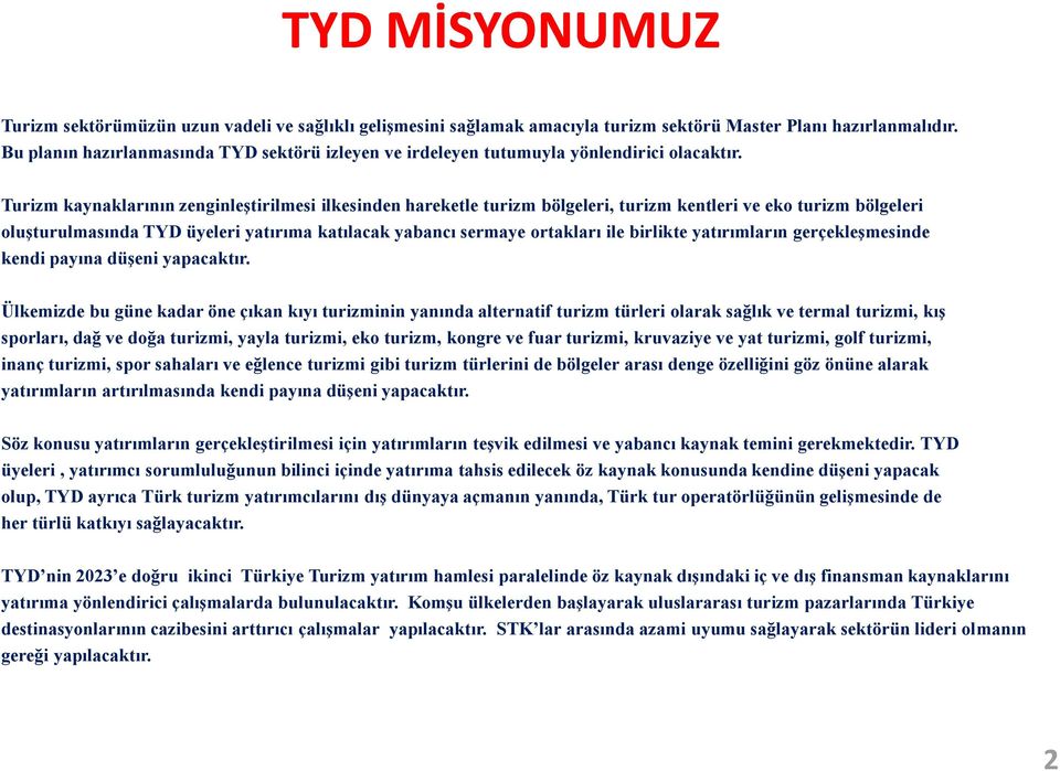 Turizm kaynaklarının zenginleştirilmesi ilkesinden hareketle turizm bölgeleri, turizm kentleri ve eko turizm bölgeleri oluşturulmasında TYD üyeleri yatırıma katılacak yabancı sermaye ortakları ile