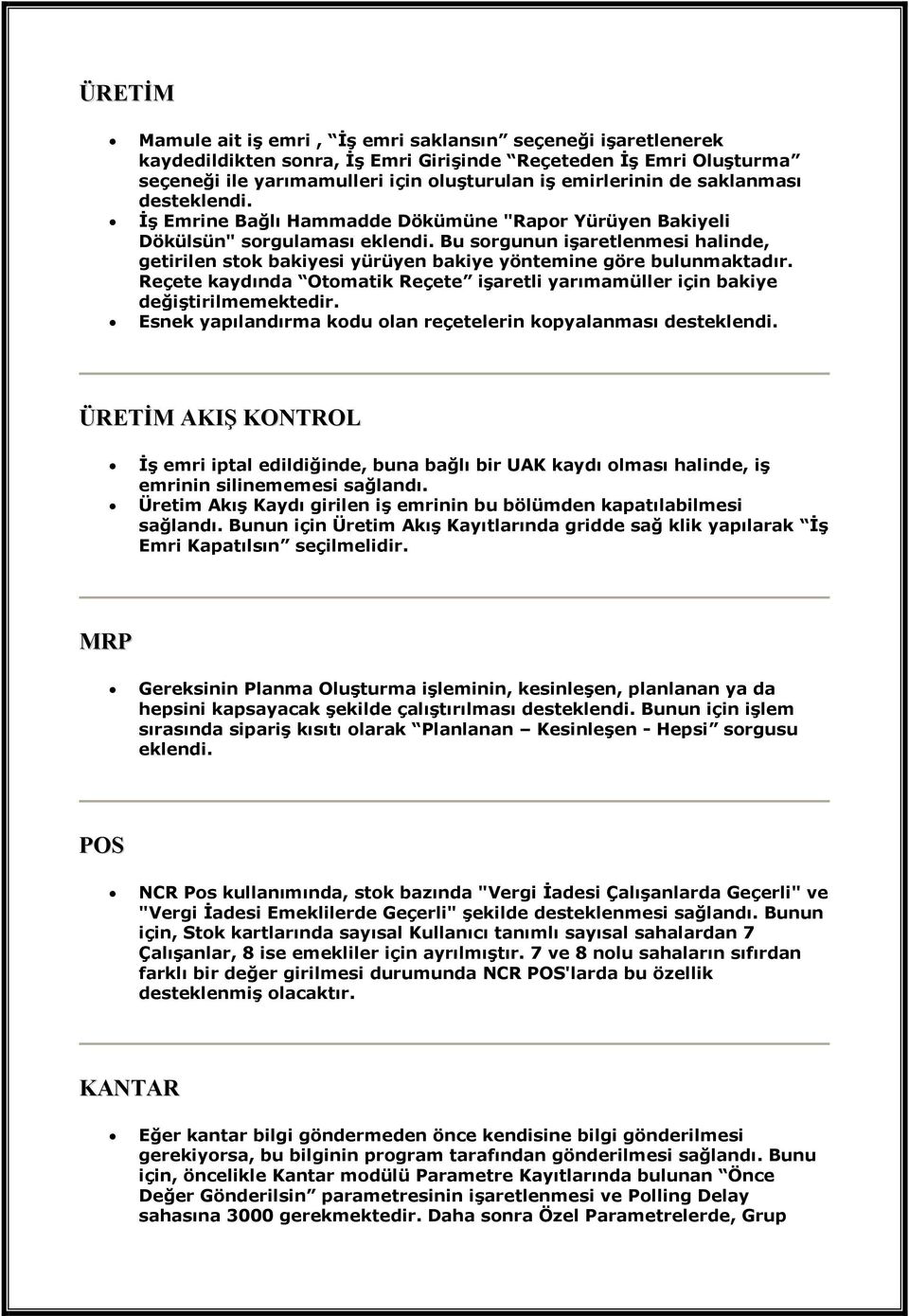 Bu sorgunun işaretlenmesi halinde, getirilen stok bakiyesi yürüyen bakiye yöntemine göre bulunmaktadır. Reçete kaydında Otomatik Reçete işaretli yarımamüller için bakiye değiştirilmemektedir.