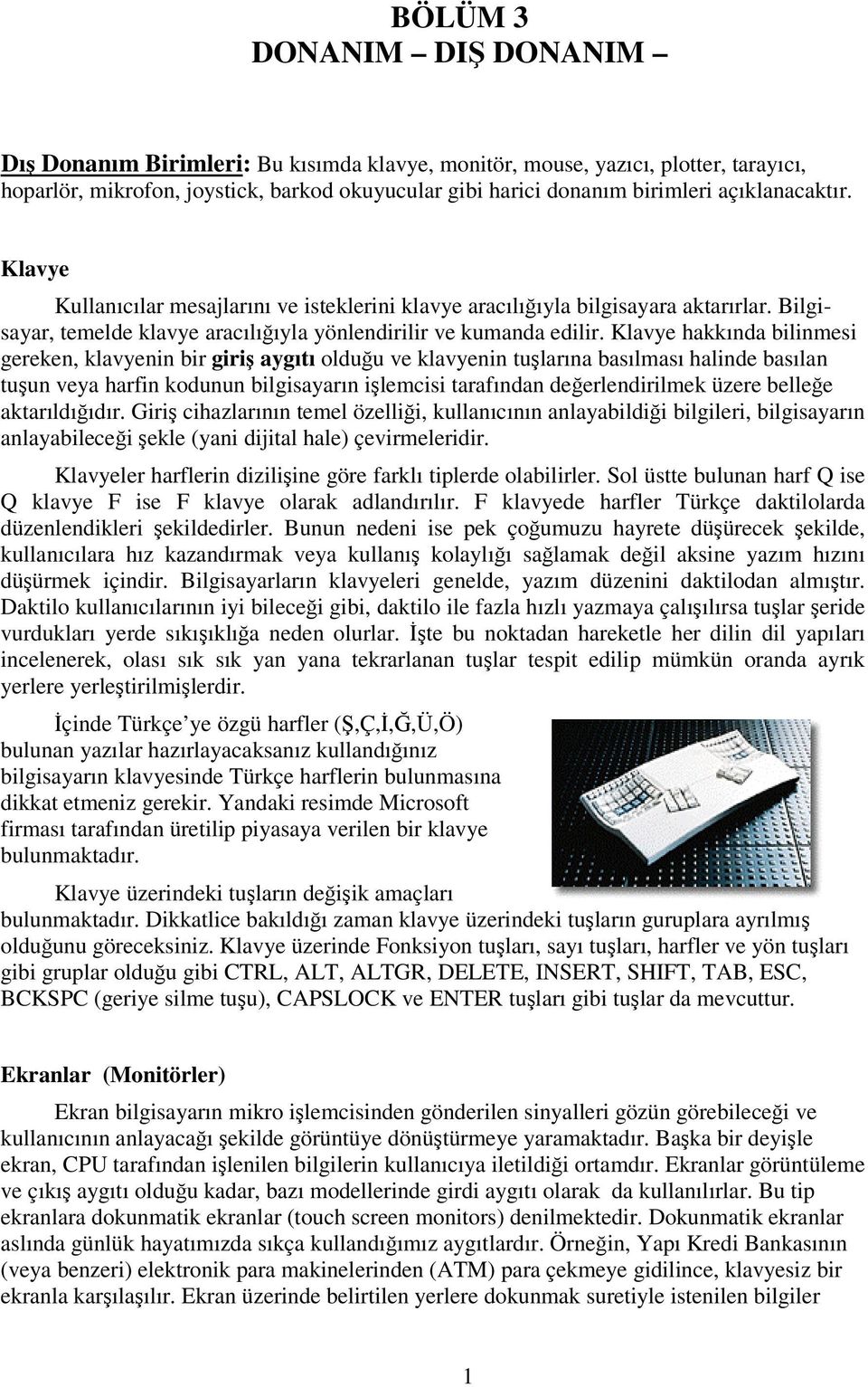 Klavye hakkında bilinmesi gereken, klavyenin bir giriş aygıtı olduğu ve klavyenin tuşlarına basılması halinde basılan tuşun veya harfin kodunun bilgisayarın işlemcisi tarafından değerlendirilmek