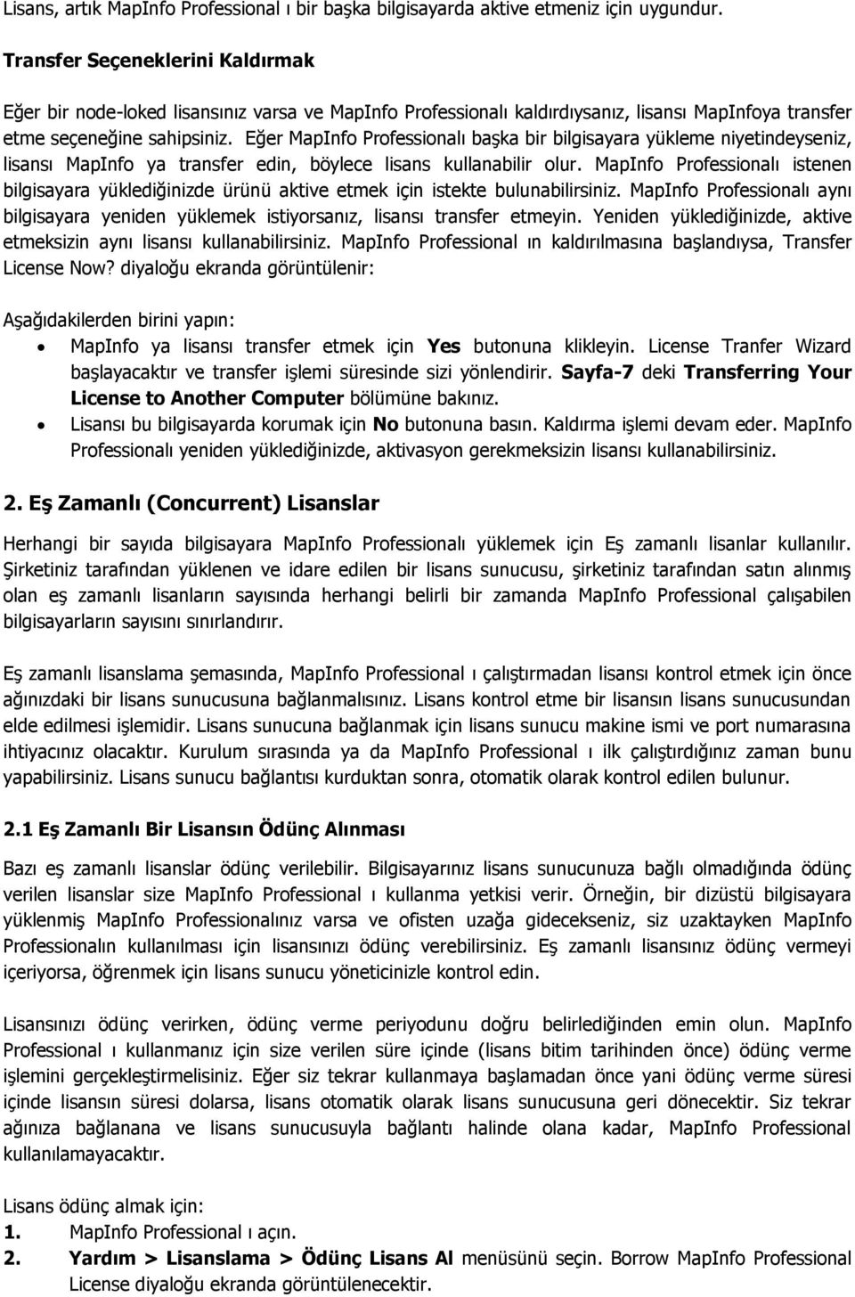 Eğer MapInfo Professionalı başka bir bilgisayara yükleme niyetindeyseniz, lisansı MapInfo ya transfer edin, böylece lisans kullanabilir olur.