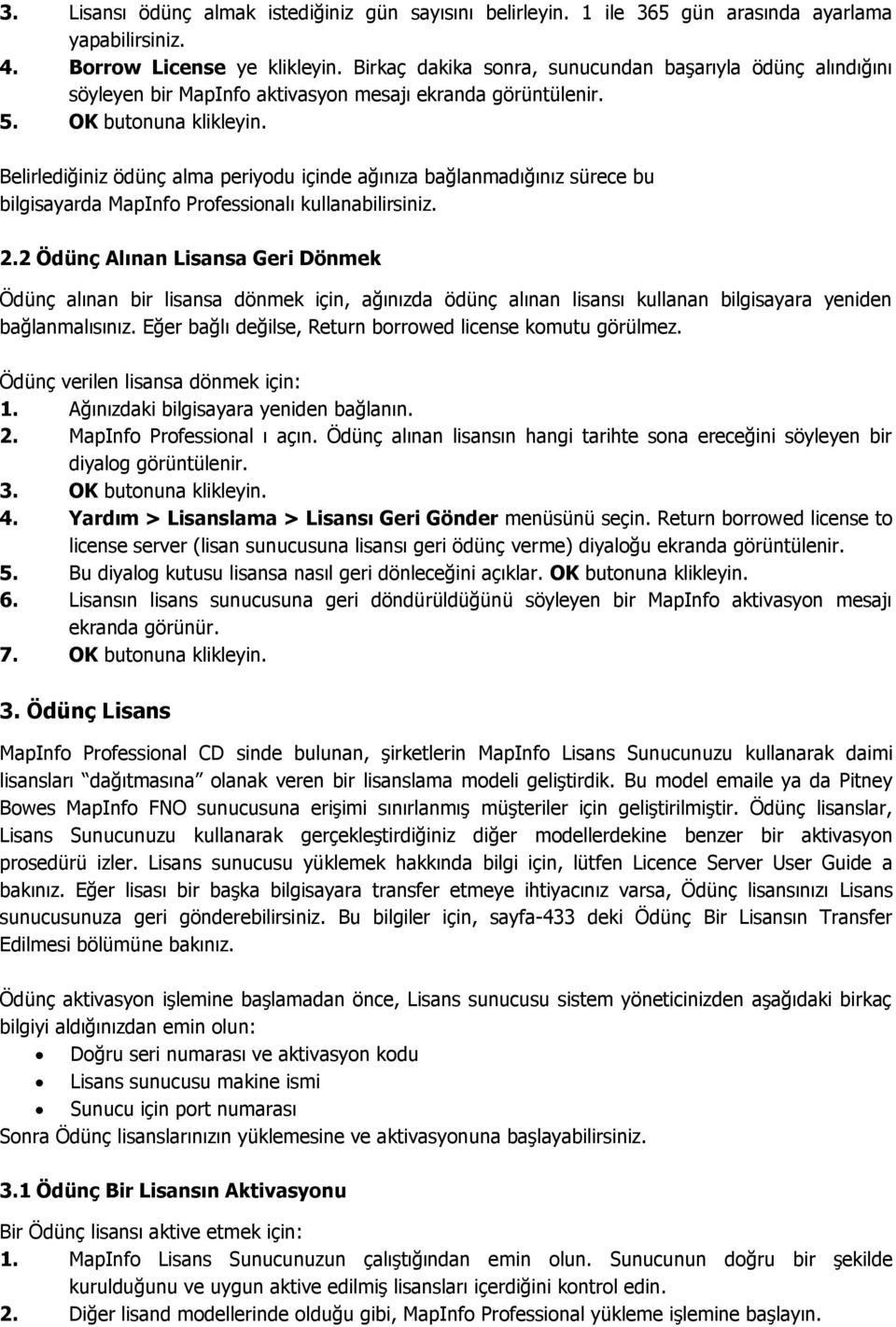 Belirlediğiniz ödünç alma periyodu içinde ağınıza bağlanmadığınız sürece bu bilgisayarda MapInfo Professionalı kullanabilirsiniz. 2.