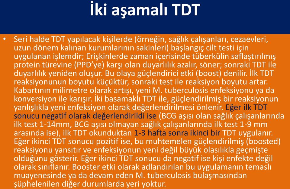 İlk TDT reaksiyonunun boyutu küçüktür, sonraki test ile reaksiyon boyutu artar. Kabartının milimetre olarak artışı, yeni M. tuberculosis enfeksiyonu ya da konversiyon ile karışır.