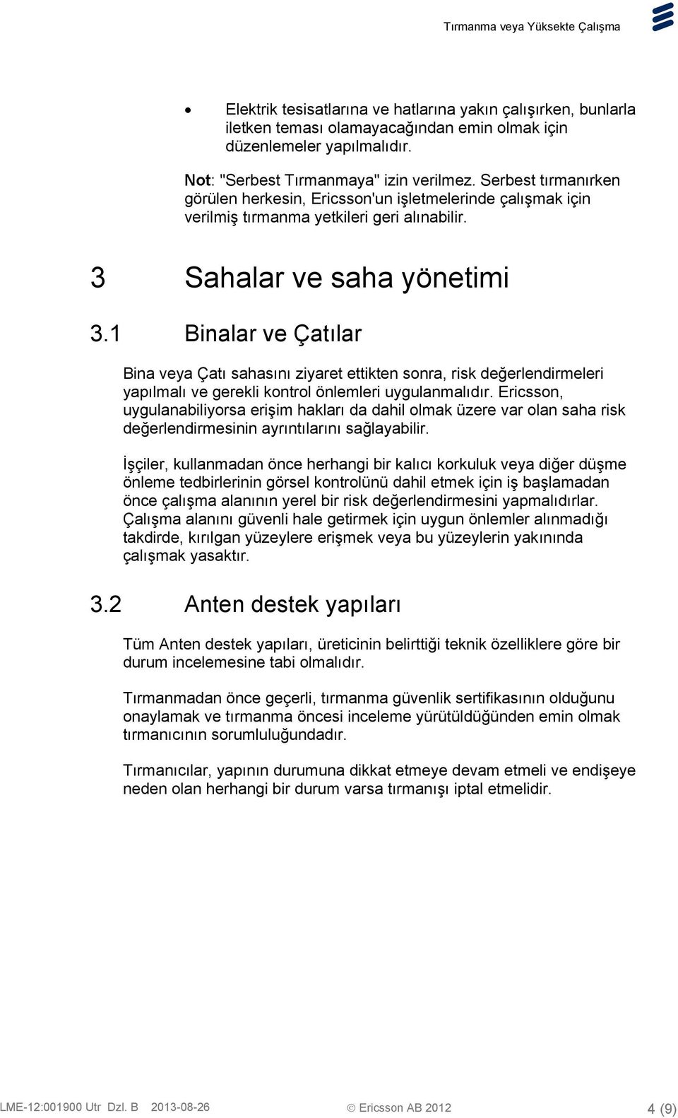 1 Binalar ve Çatılar Bina veya Çatı sahasını ziyaret ettikten sonra, risk değerlendirmeleri yapılmalı ve gerekli kontrol önlemleri uygulanmalıdır.