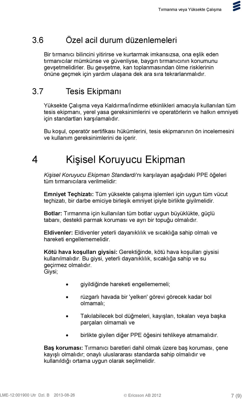 7 Tesis Ekipmanı Yüksekte Çalışma veya Kaldırma/İndirme etkinlikleri amacıyla kullanılan tüm tesis ekipmanı, yerel yasa gereksinimlerini ve operatörlerin ve halkın emniyeti için standartları