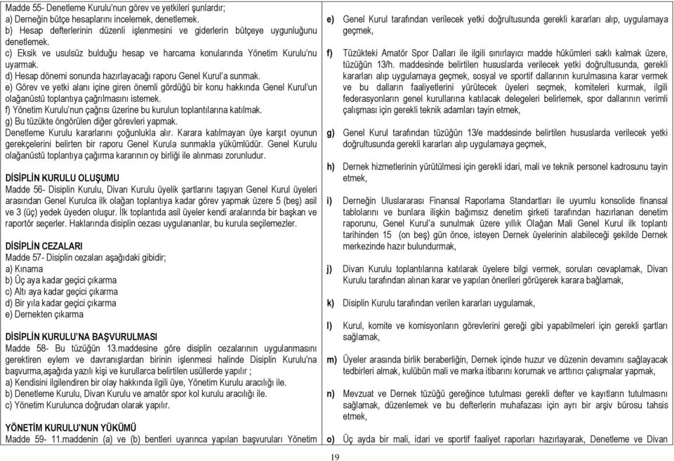 d) Hesap dönemi sonunda hazırlayacağı raporu Genel Kurul a sunmak. e) Görev ve yetki alanı içine giren önemli gördüğü bir konu hakkında Genel Kurul un olağanüstü toplantıya çağrılmasını istemek.