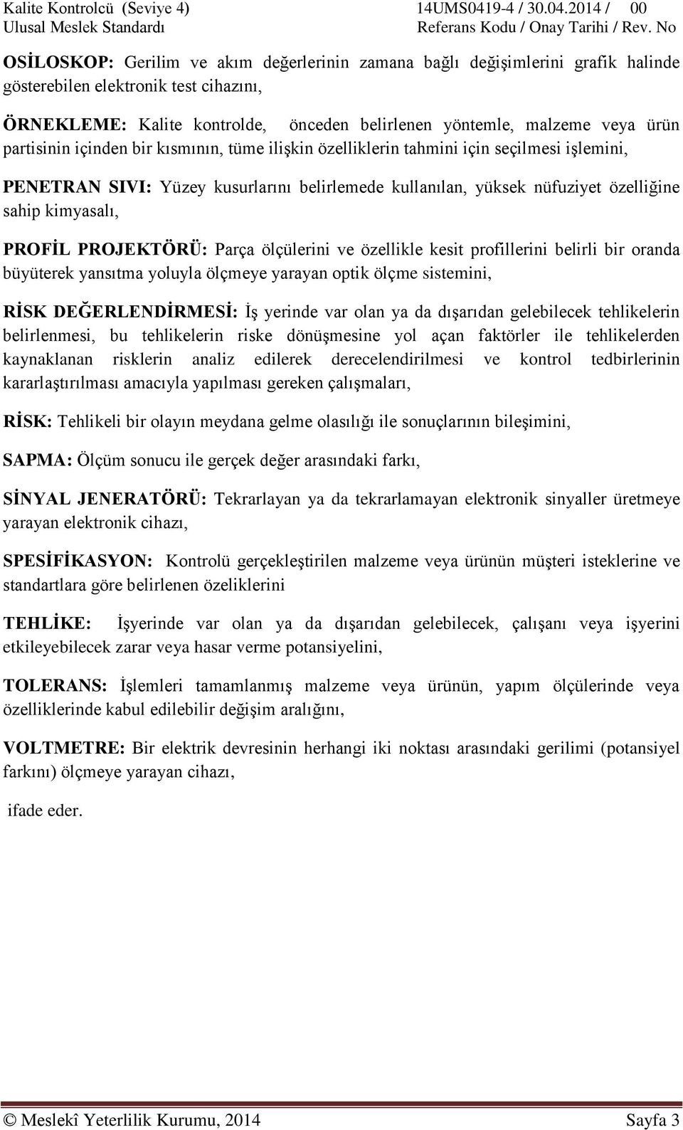 PROFİL PROJEKTÖRÜ: Parça ölçülerini ve özellikle kesit profillerini belirli bir oranda büyüterek yansıtma yoluyla ölçmeye yarayan optik ölçme sistemini, RİSK DEĞERLENDİRMESİ: İş yerinde var olan ya