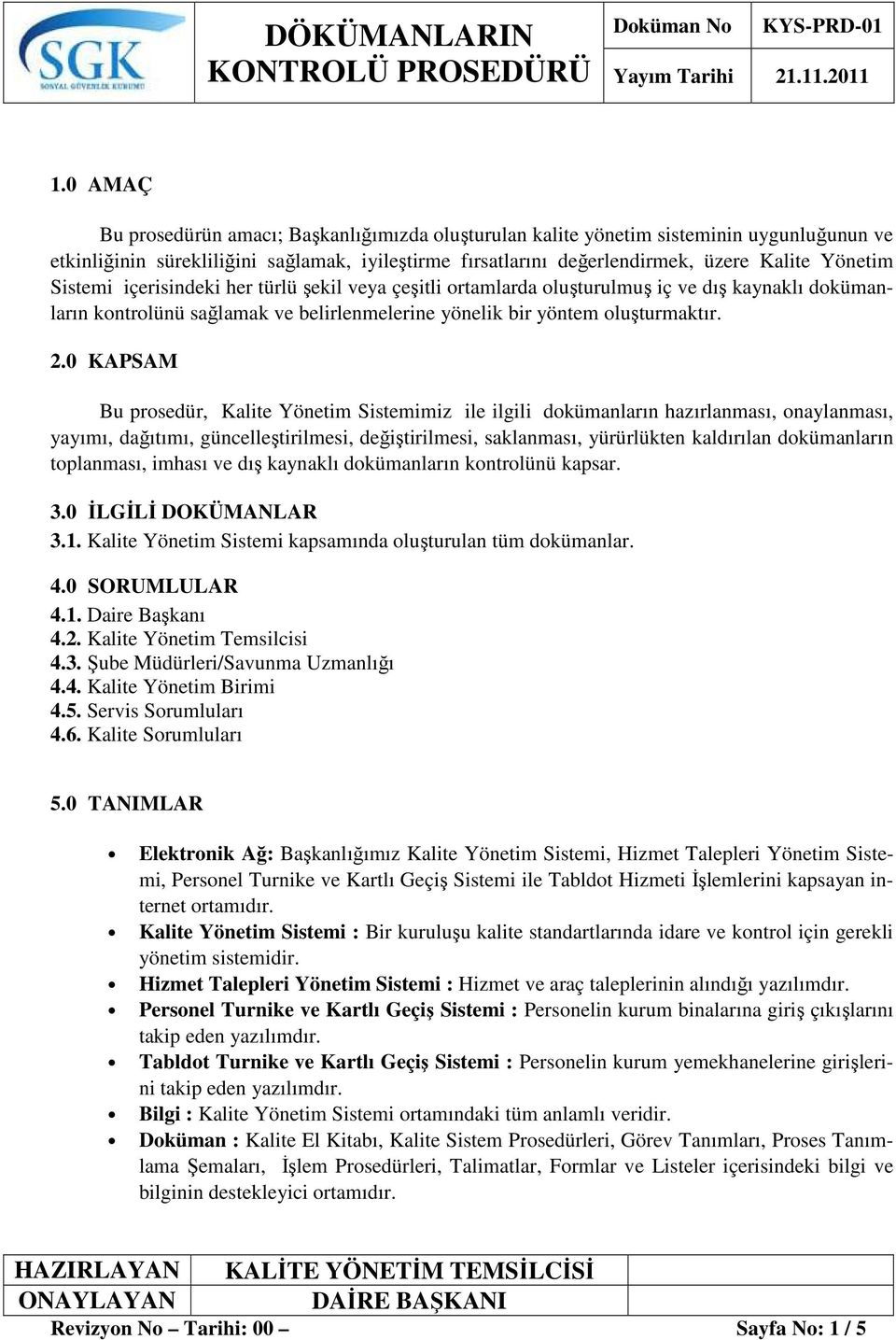 0 KAPSAM Bu prosedür, Kalite Yönetim Sistemimiz ile ilgili dokümanların hazırlanması, onaylanması, yayımı, dağıtımı, güncelleştirilmesi, değiştirilmesi, saklanması, yürürlükten kaldırılan