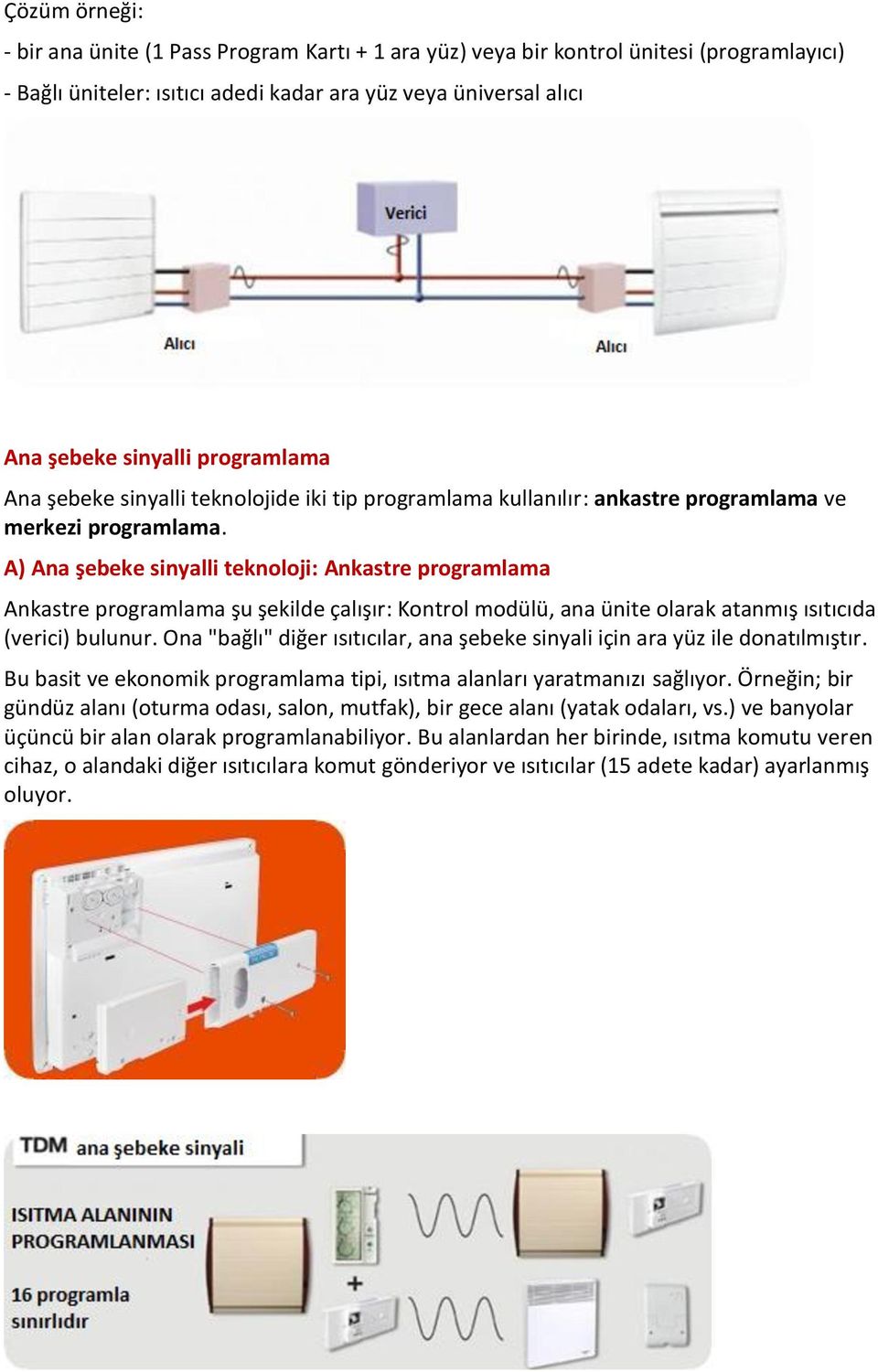 A) Ana şebeke sinyalli teknoloji: Ankastre programlama Ankastre programlama şu şekilde çalışır: Kontrol modülü, ana ünite olarak atanmış ısıtıcıda (verici) bulunur.