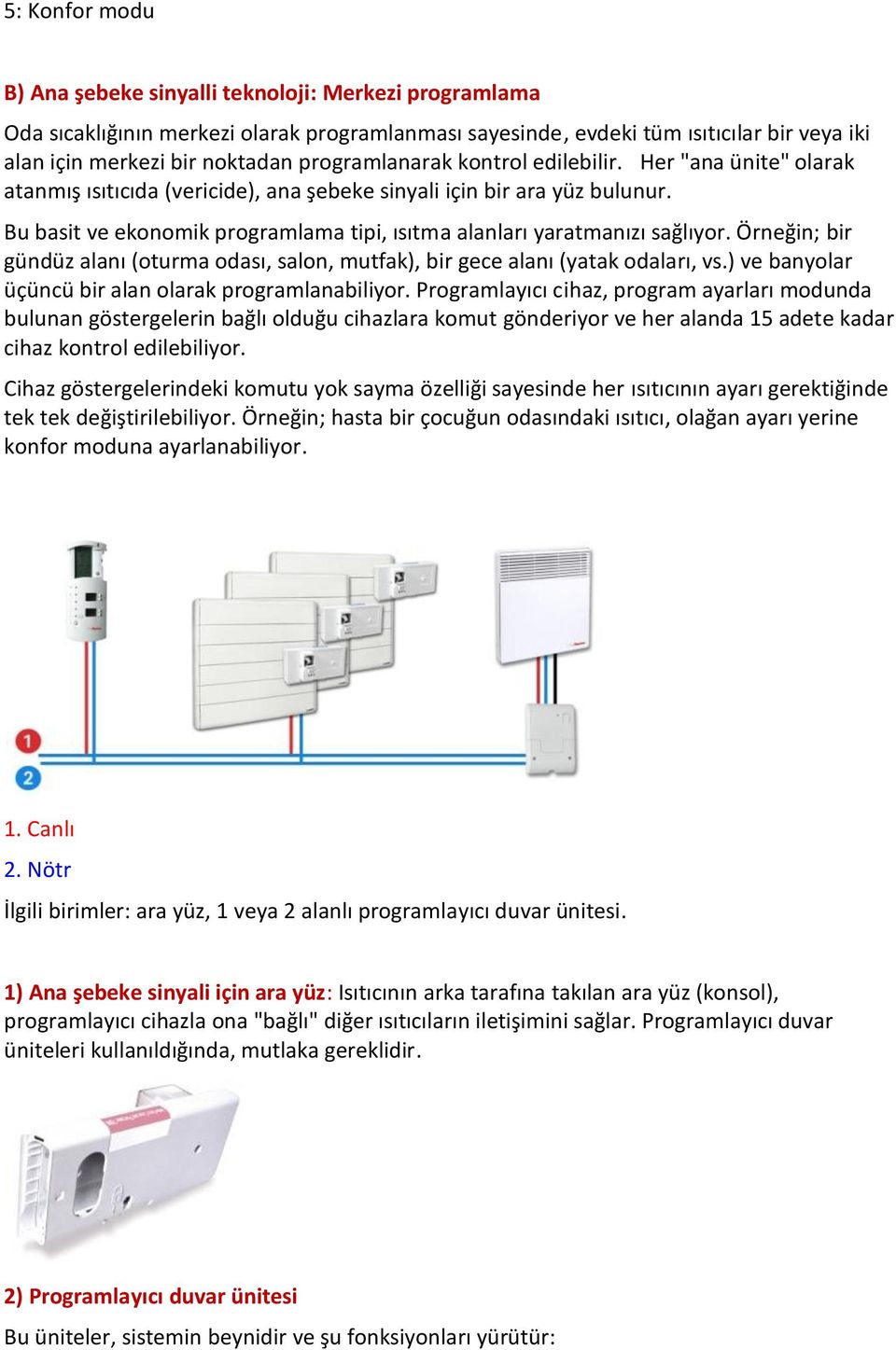 Bu basit ve ekonomik programlama tipi, ısıtma alanları yaratmanızı sağlıyor. Örneğin; bir gündüz alanı (oturma odası, salon, mutfak), bir gece alanı (yatak odaları, vs.