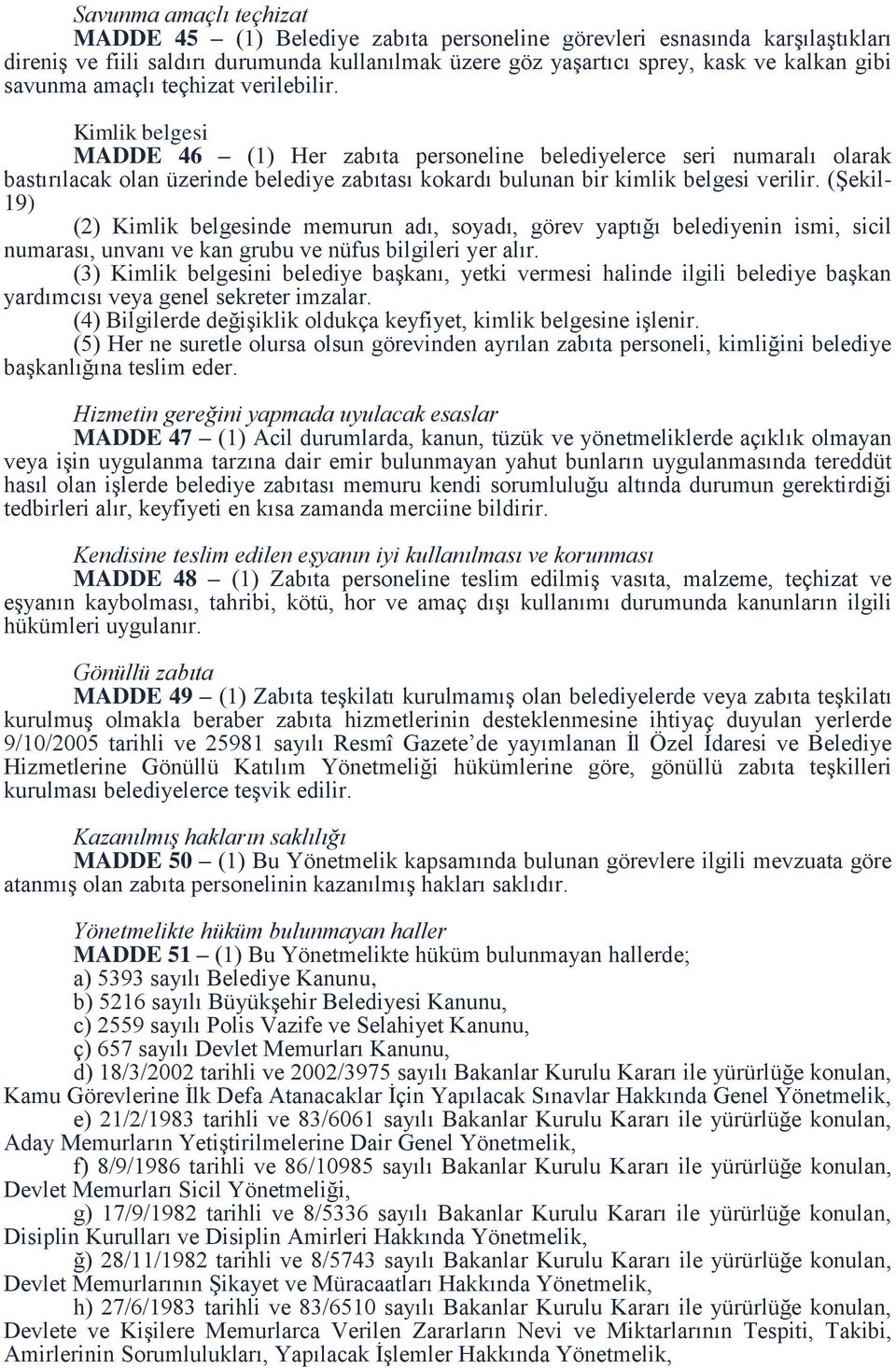 Kimlik belgesi MADDE 46 (1) Her zabıta personeline belediyelerce seri numaralı olarak bastırılacak olan üzerinde belediye zabıtası kokardı bulunan bir kimlik belgesi verilir.