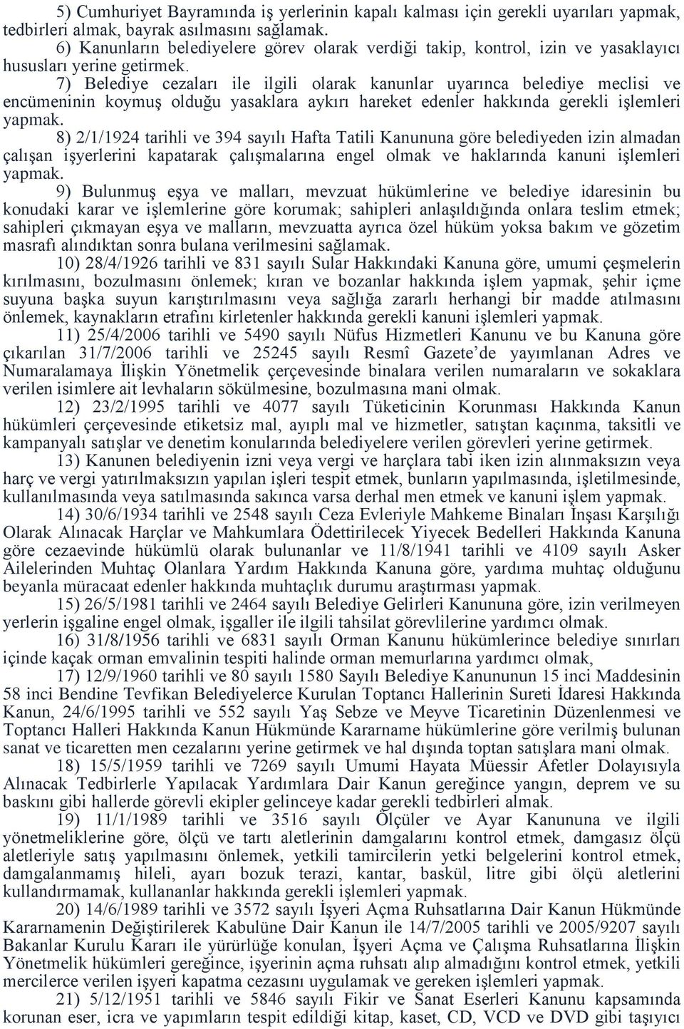 7) Belediye cezaları ile ilgili olarak kanunlar uyarınca belediye meclisi ve encümeninin koymuş olduğu yasaklara aykırı hareket edenler hakkında gerekli işlemleri yapmak.