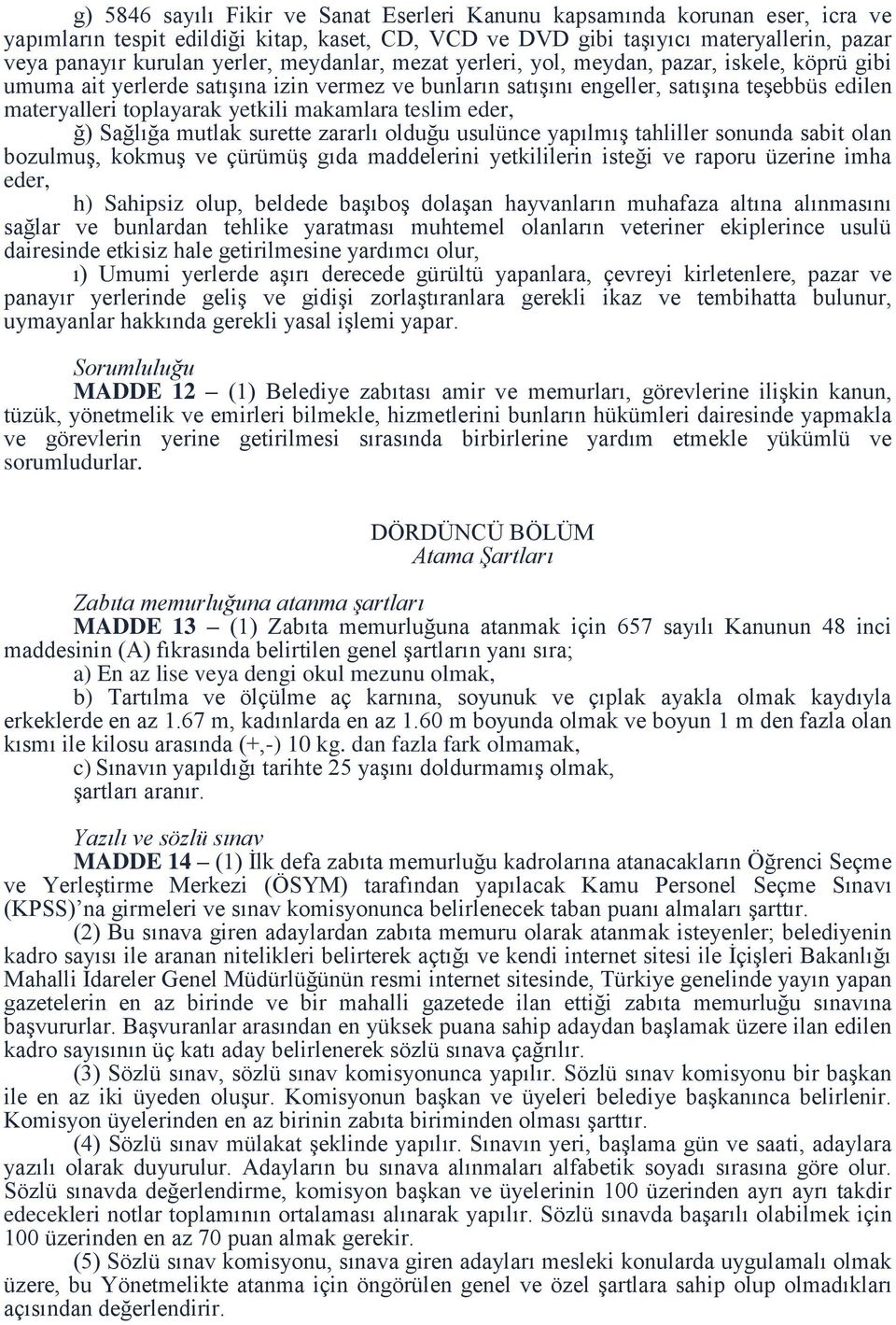 makamlara teslim eder, ğ) Sağlığa mutlak surette zararlı olduğu usulünce yapılmış tahliller sonunda sabit olan bozulmuş, kokmuş ve çürümüş gıda maddelerini yetkililerin isteği ve raporu üzerine imha