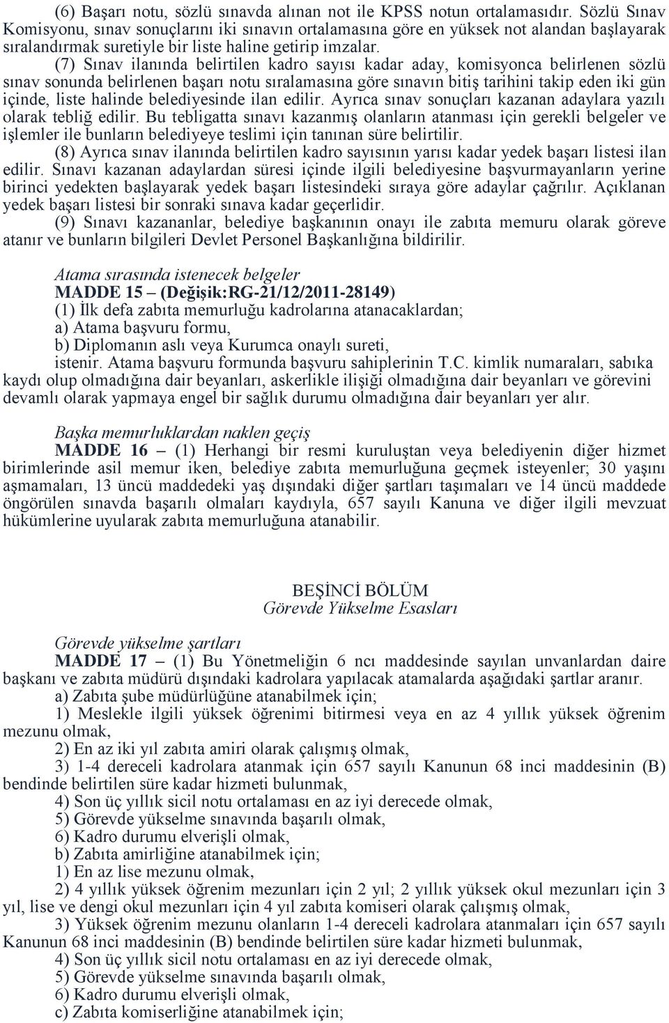 (7) Sınav ilanında belirtilen kadro sayısı kadar aday, komisyonca belirlenen sözlü sınav sonunda belirlenen başarı notu sıralamasına göre sınavın bitiş tarihini takip eden iki gün içinde, liste