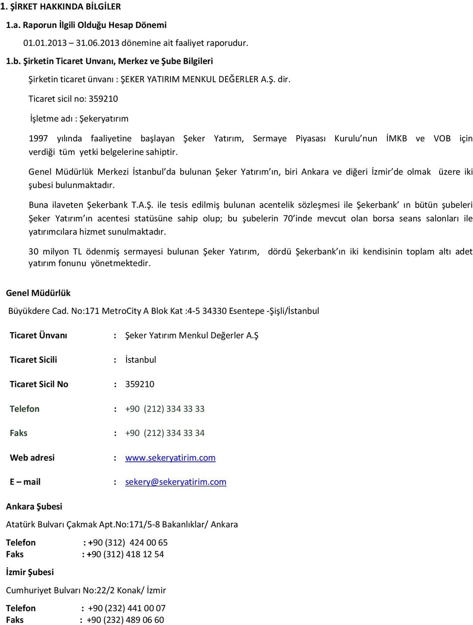 Ticaret sicil no: 359210 İşletme adı : Şekeryatırım 1997 yılında faaliyetine başlayan Şeker Yatırım, Sermaye Piyasası Kurulu nun İMKB ve VOB için verdiği tüm yetki belgelerine sahiptir.