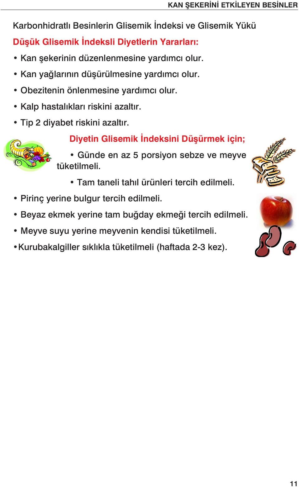 Tip 2 diyabet riskini azaltır. Diyetin Glisemik İndeksini Düşürmek için; Günde en az 5 porsiyon sebze ve meyve tüketilmeli. Tam taneli tahıl ürünleri tercih edilmeli.