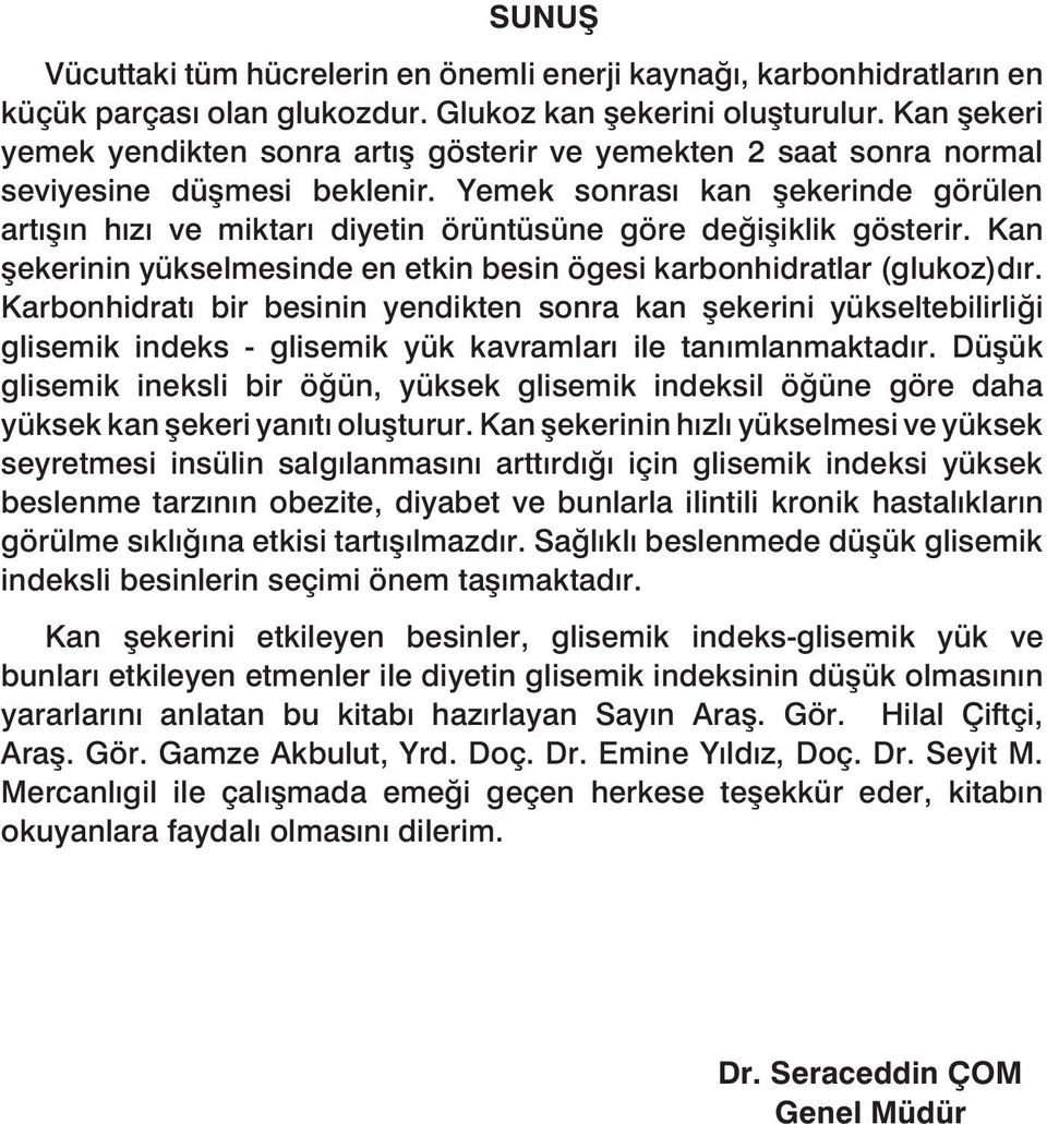 Yemek sonrası kan şekerinde görülen artışın hızı ve miktarı diyetin örüntüsüne göre değişiklik gösterir. Kan şekerinin yükselmesinde en etkin besin ögesi karbonhidratlar (glukoz)dır.