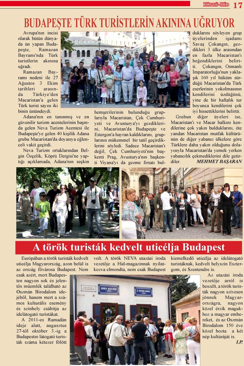Adana'nın en tanınmış ve en güvenilir turizm acentelerinin başında gelen Neva Turizm Acentesi ile Budapeşte'ye gelen 40 kişilik Adana grubu Macaristan'da doyasıya eğlenceli vakit geçirdi.