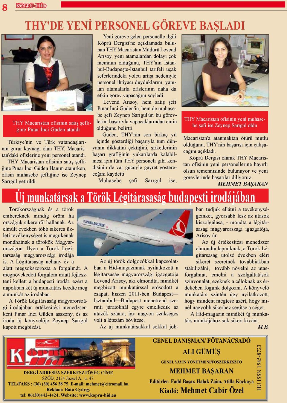 Yeni göreve gelen personelle ilgili Köprü Dergisi'ne açıklamada bulunan THY Macaristan Müdürü Levend Arısoy, yeni atamalardan dolayı çok memnun olduğunu, THY'nin İstanbul-Budapeşte-İstanbul tarifeli