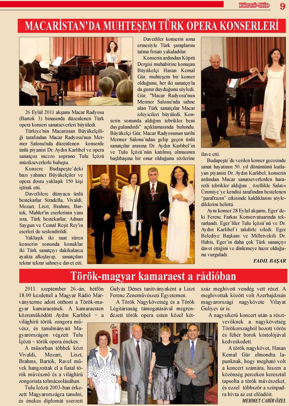 Aydın Karlıbel ve opera sanatçısı mezzo soprano Tulu İçözü müzikseverlerle buluştu. Konsere Budapeşte deki bazı yabancı Büyükelçiler ve opera dostu yaklaşık 150 kişi iştirak etti.
