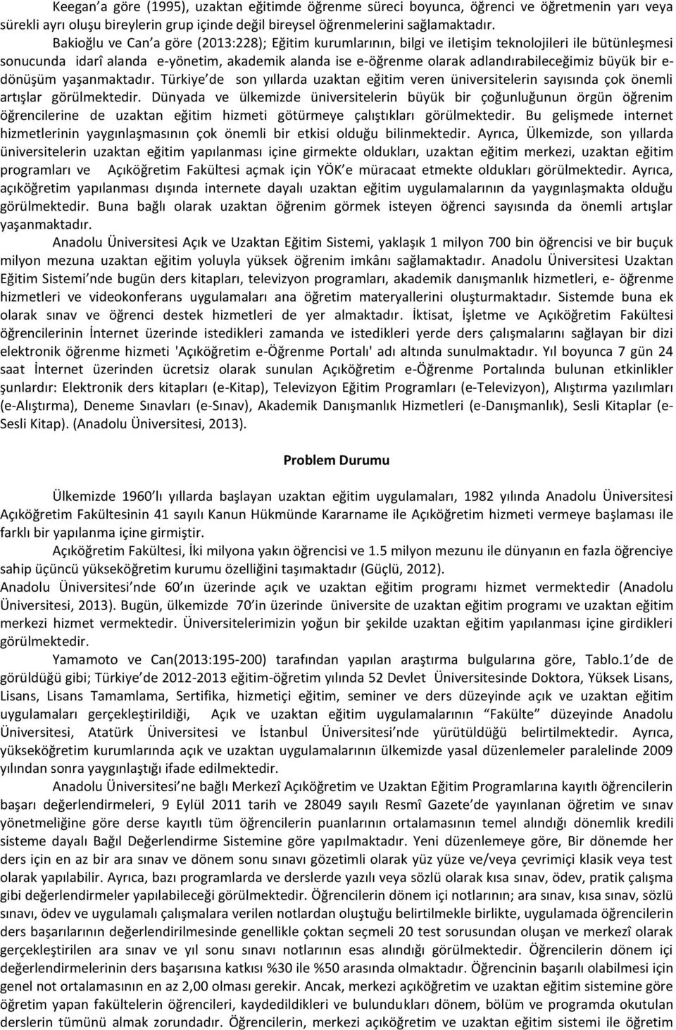 büyük bir e- dönüşüm yaşanmaktadır. Türkiye de son yıllarda uzaktan eğitim veren üniversitelerin sayısında çok önemli artışlar görülmektedir.