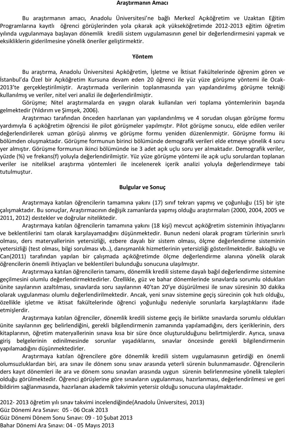 Yöntem Bu araştırma, Anadolu Üniversitesi Açıköğretim, İşletme ve İktisat Fakültelerinde öğrenim gören ve İstanbul da Özel bir Açıköğretim Kursuna devam eden 20 öğrenci ile yüz yüze görüşme yöntemi