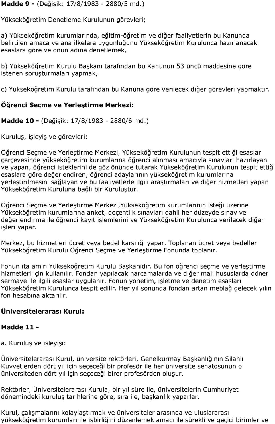 hazırlanacak esaslara göre ve onun adına denetlemek, b) Yükseköğretim Kurulu Başkanı tarafından bu Kanunun 53 üncü maddesine göre istenen soruşturmaları yapmak, c) Yükseköğretim Kurulu tarafından bu