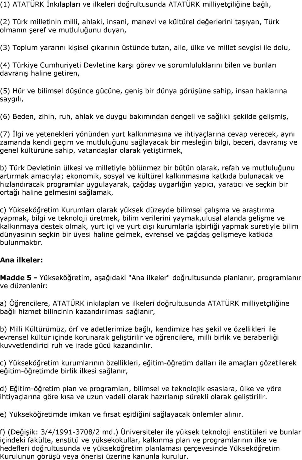 getiren, (5) Hür ve bilimsel düşünce gücüne, geniş bir dünya görüşüne sahip, insan haklarına saygılı, (6) Beden, zihin, ruh, ahlak ve duygu bakımından dengeli ve sağlıklı şekilde gelişmiş, (7) İlgi