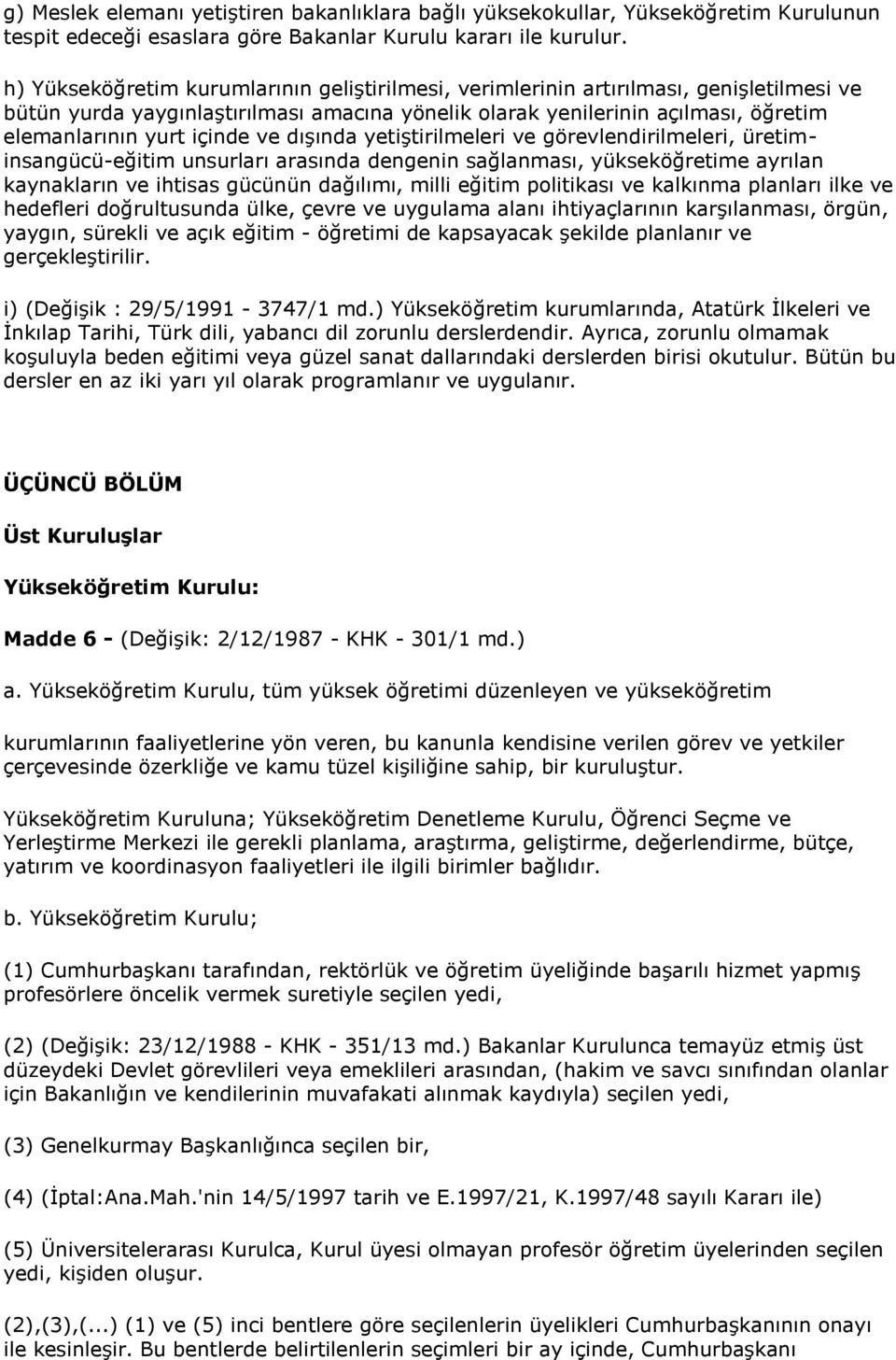 ve dışında yetiştirilmeleri ve görevlendirilmeleri, üretiminsangücü-eğitim unsurları arasında dengenin sağlanması, yükseköğretime ayrılan kaynakların ve ihtisas gücünün dağılımı, milli eğitim