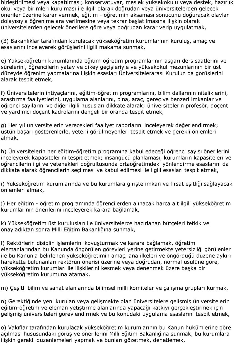 karar verip uygulatmak, (3) Bakanlıklar tarafından kurulacak yükseköğretim kurumlarının kuruluş, amaç ve esaslarını inceleyerek görüşlerini ilgili makama sunmak, e) Yükseköğretim kurumlarında