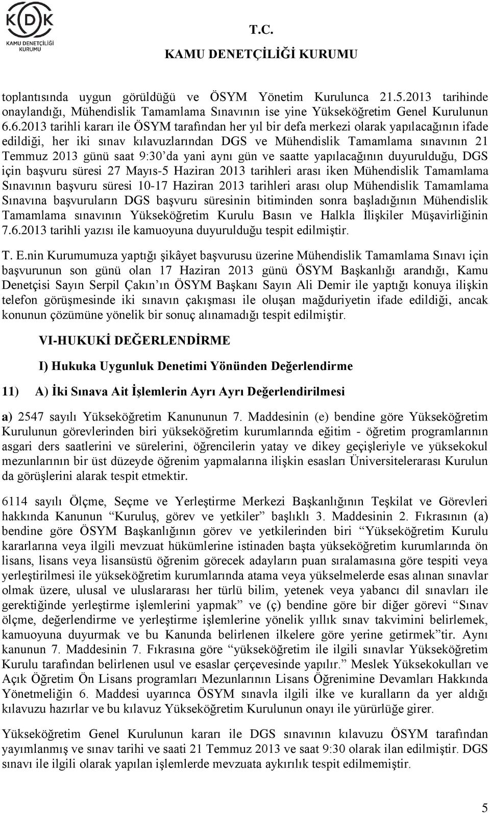 9:30 da yani aynı gün ve saatte yapılacağının duyurulduğu, DGS için başvuru süresi 27 Mayıs-5 Haziran 2013 tarihleri arası iken Mühendislik Tamamlama Sınavının başvuru süresi 10-17 Haziran 2013