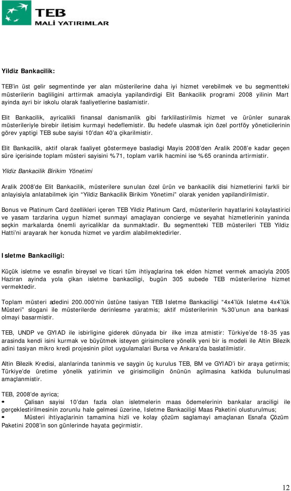 Elit Bankacilik, ayricalikli finansal danismanlik gibi farklilastirilmis hizmet ve ürünler sunarak müsterileriyle birebir iletisim kurmayi hedeflemistir.